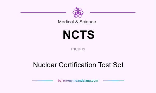 What does NCTS mean? It stands for Nuclear Certification Test Set