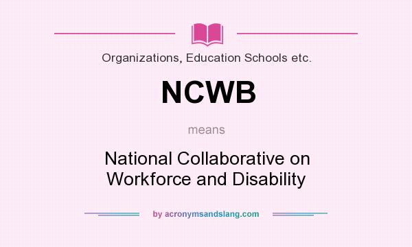 What does NCWB mean? It stands for National Collaborative on Workforce and Disability