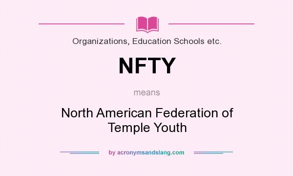 What does NFTY mean? It stands for North American Federation of Temple Youth