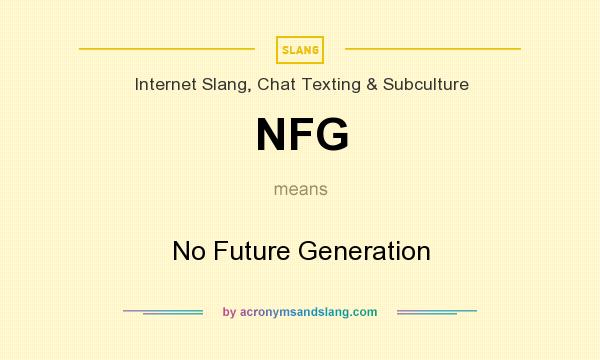What does NFG mean? It stands for No Future Generation