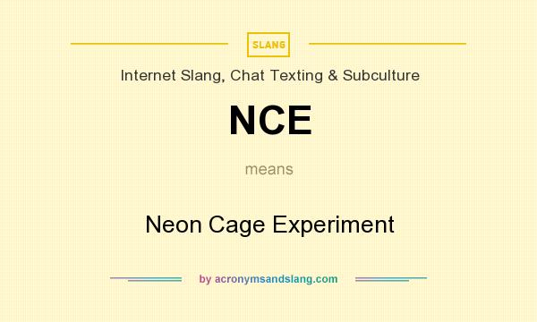 What does NCE mean? It stands for Neon Cage Experiment