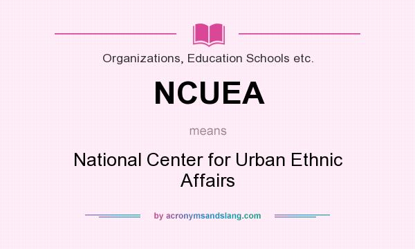 What does NCUEA mean? It stands for National Center for Urban Ethnic Affairs