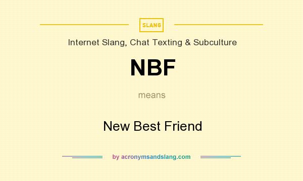What does NBF mean? It stands for New Best Friend