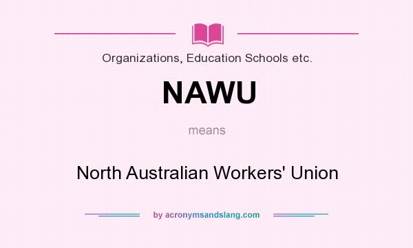 What does NAWU mean? It stands for North Australian Workers` Union
