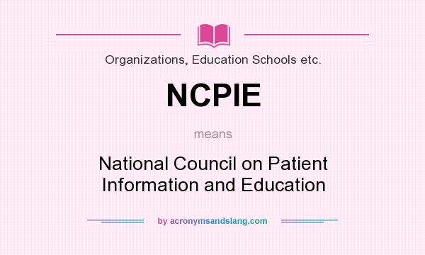 What does NCPIE mean? It stands for National Council on Patient Information and Education