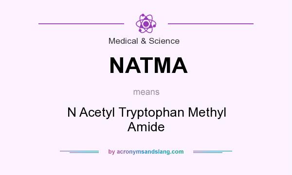 What does NATMA mean? It stands for N Acetyl Tryptophan Methyl Amide