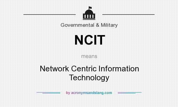 What does NCIT mean? It stands for Network Centric Information Technology