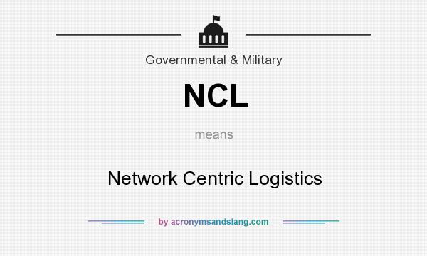 What does NCL mean? It stands for Network Centric Logistics