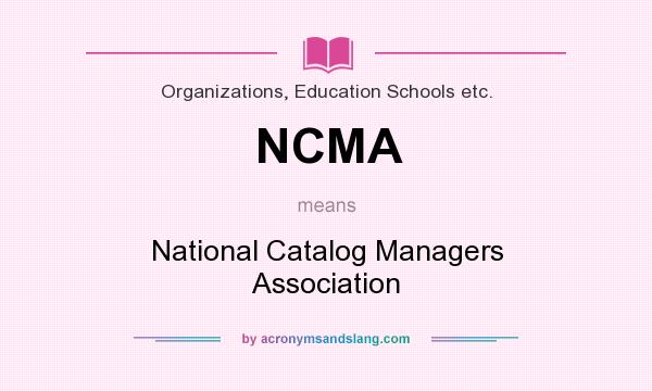 What does NCMA mean? It stands for National Catalog Managers Association