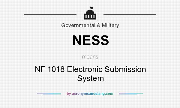 What does NESS mean? It stands for NF 1018 Electronic Submission System