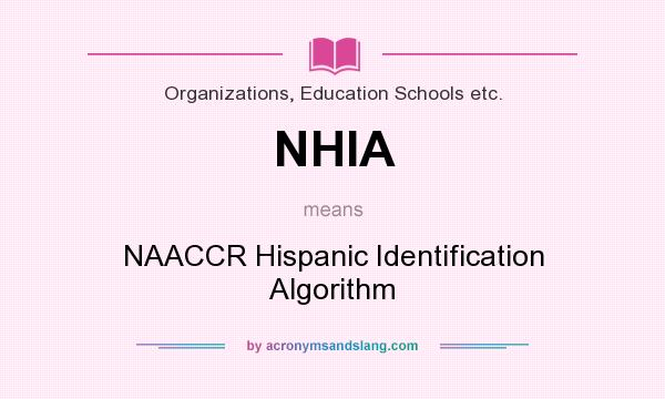 What does NHIA mean? It stands for NAACCR Hispanic Identification Algorithm