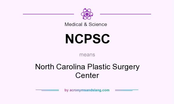 What does NCPSC mean? It stands for North Carolina Plastic Surgery Center