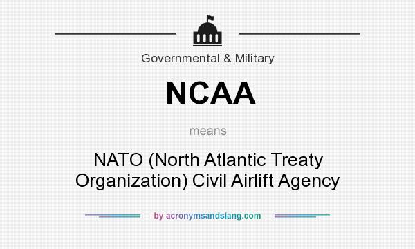 What does NCAA mean? It stands for NATO (North Atlantic Treaty Organization) Civil Airlift Agency