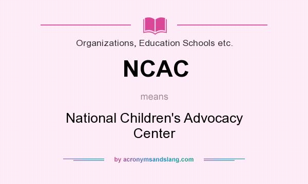 What does NCAC mean? It stands for National Children`s Advocacy Center