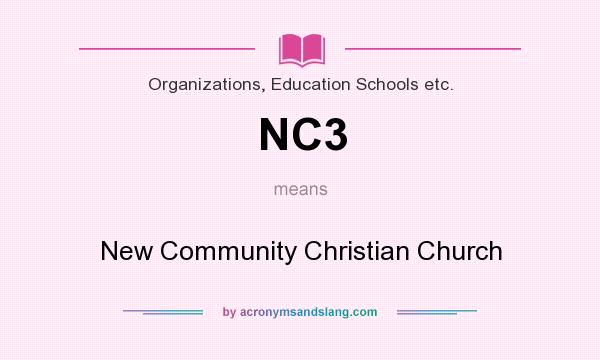 What does NC3 mean? It stands for New Community Christian Church