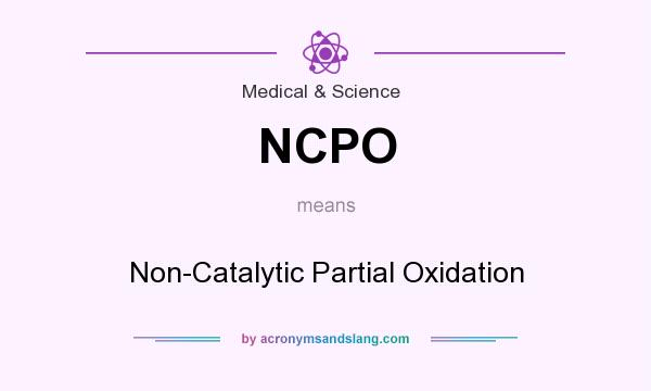 What does NCPO mean? It stands for Non-Catalytic Partial Oxidation