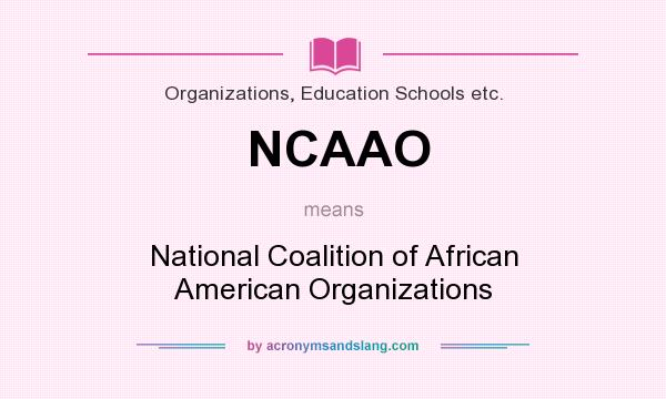 What does NCAAO mean? It stands for National Coalition of African American Organizations