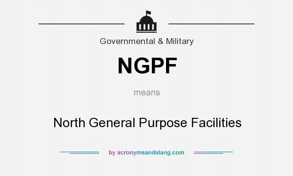 What does NGPF mean? It stands for North General Purpose Facilities
