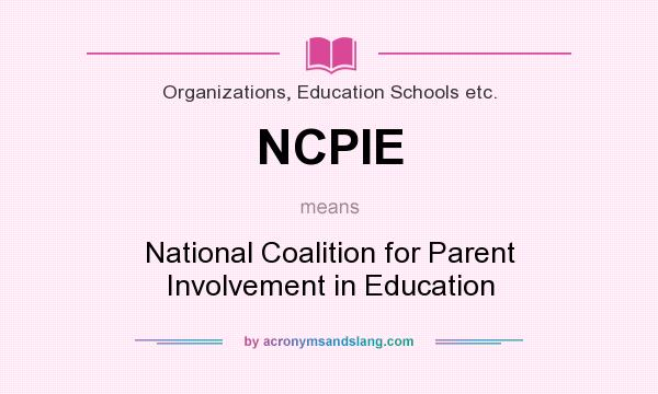 What does NCPIE mean? It stands for National Coalition for Parent Involvement in Education