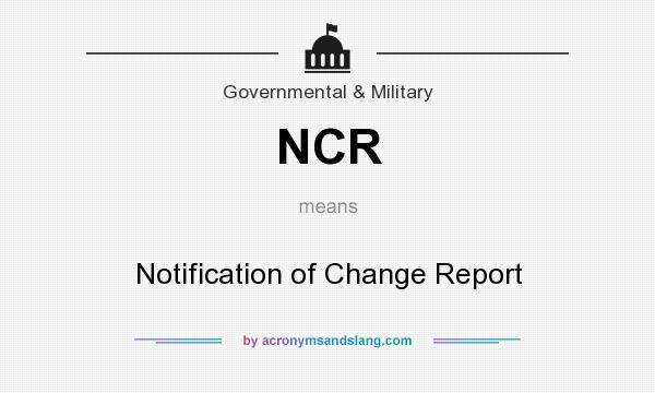 What does NCR mean? It stands for Notification of Change Report