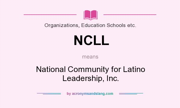 What does NCLL mean? It stands for National Community for Latino Leadership, Inc.