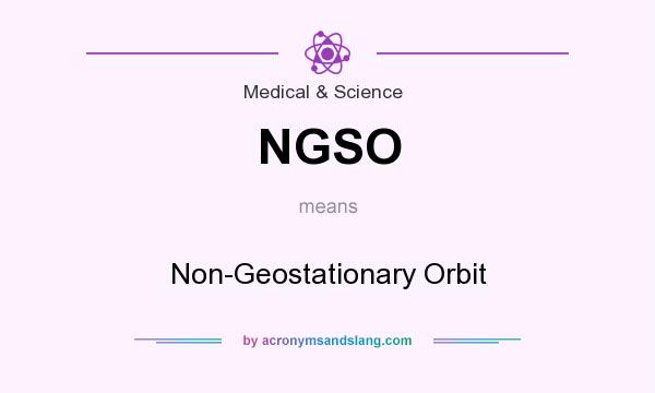 What does NGSO mean? It stands for Non-Geostationary Orbit