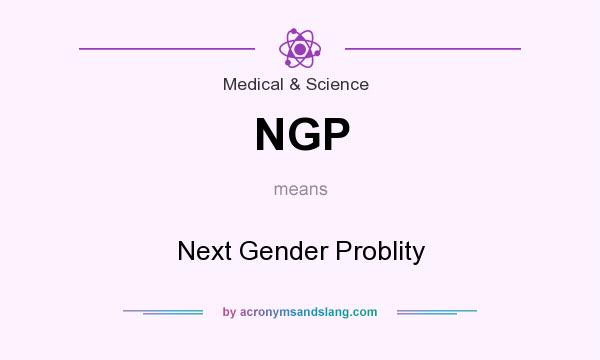 What does NGP mean? It stands for Next Gender Problity