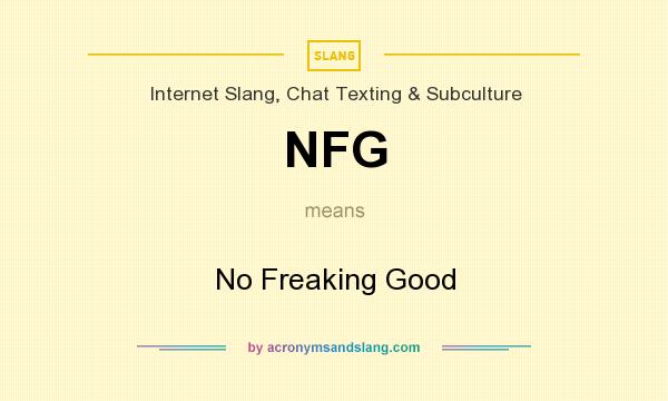 What does NFG mean? It stands for No Freaking Good