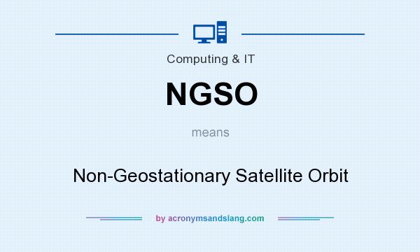 What does NGSO mean? It stands for Non-Geostationary Satellite Orbit