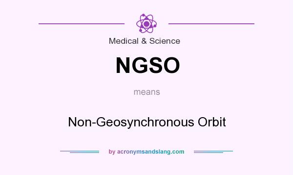 What does NGSO mean? It stands for Non-Geosynchronous Orbit
