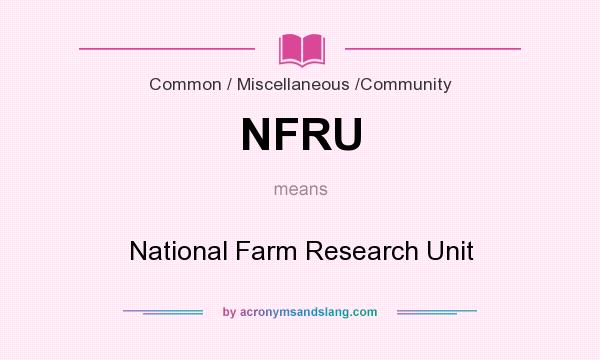 What does NFRU mean? It stands for National Farm Research Unit