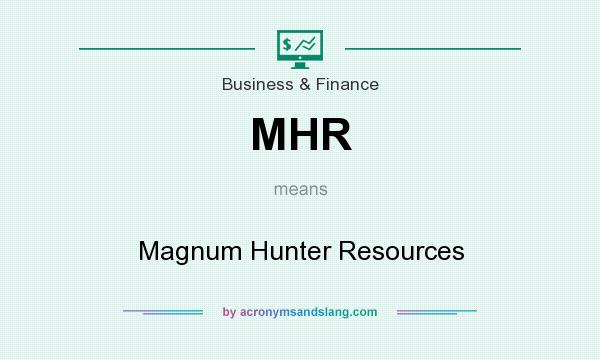 What does MHR mean? It stands for Magnum Hunter Resources