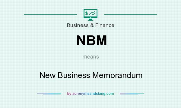 What does NBM mean? It stands for New Business Memorandum