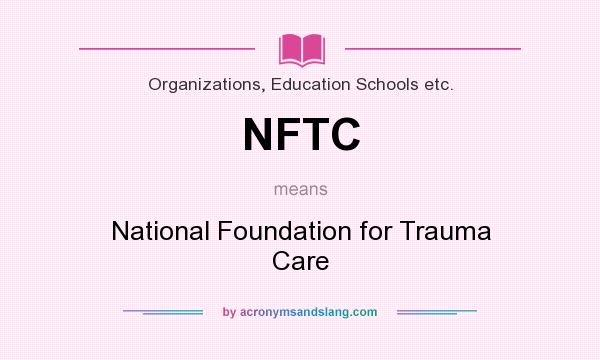 What does NFTC mean? It stands for National Foundation for Trauma Care