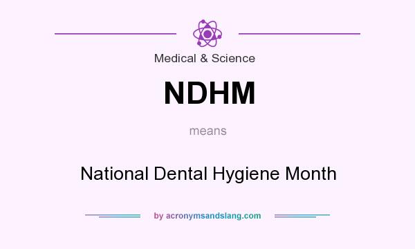 What does NDHM mean? It stands for National Dental Hygiene Month