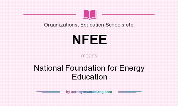 What does NFEE mean? It stands for National Foundation for Energy Education