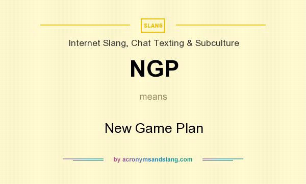 What does NGP mean? It stands for New Game Plan