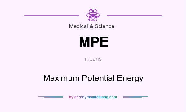 What does MPE mean? It stands for Maximum Potential Energy