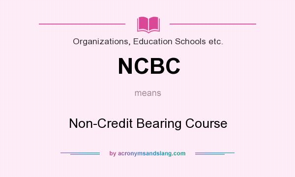 What does NCBC mean? It stands for Non-Credit Bearing Course