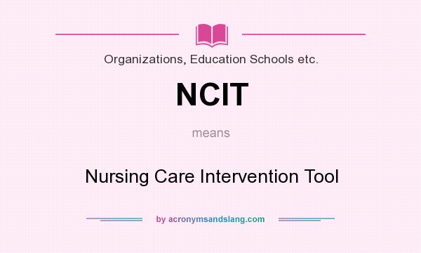 What does NCIT mean? It stands for Nursing Care Intervention Tool