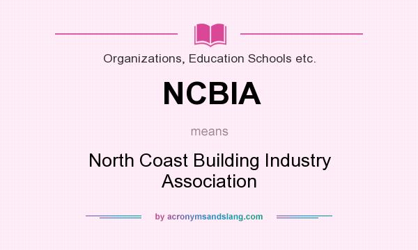 What does NCBIA mean? It stands for North Coast Building Industry Association