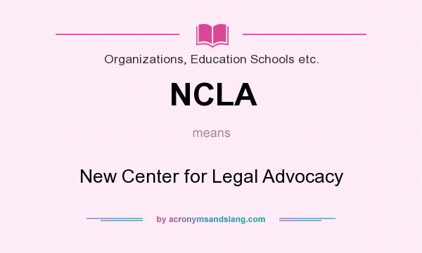 What does NCLA mean? It stands for New Center for Legal Advocacy