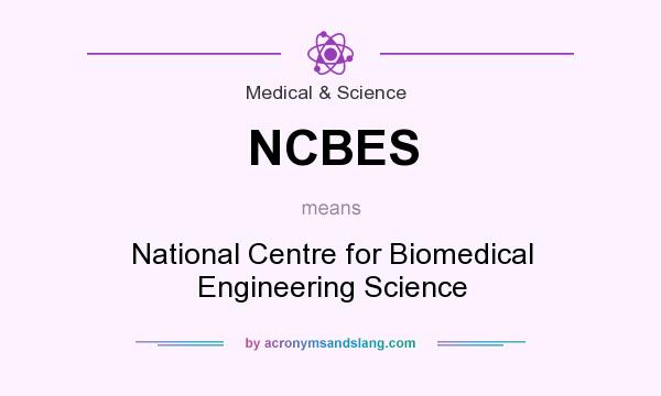 What does NCBES mean? It stands for National Centre for Biomedical Engineering Science