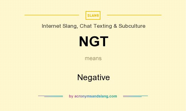 What does NGT mean? It stands for Negative