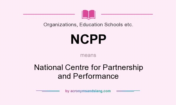 What does NCPP mean? It stands for National Centre for Partnership and Performance