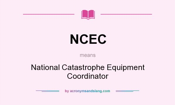What does NCEC mean? It stands for National Catastrophe Equipment Coordinator