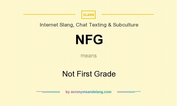 What does NFG mean? It stands for Not First Grade