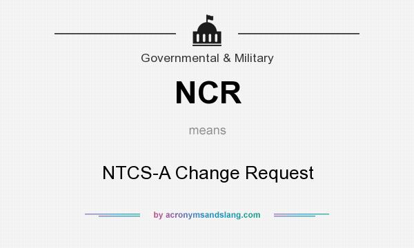 What does NCR mean? It stands for NTCS-A Change Request