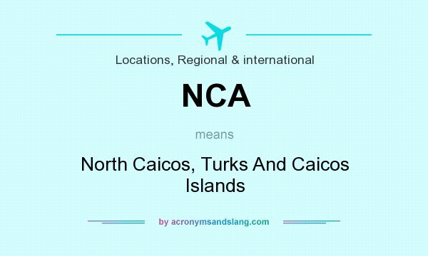 What does NCA mean? It stands for North Caicos, Turks And Caicos Islands