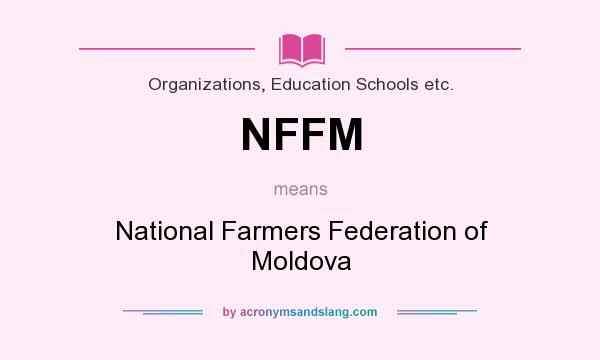 What does NFFM mean? It stands for National Farmers Federation of Moldova